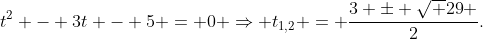 {t^2} - 3t - 5 = 0 \Rightarrow {t_{1,2}} = \frac{{3 \pm \sqrt {29} }}{2}.
