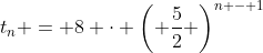 {t_n} = 8 \cdot {\left( {\frac{5}{2}} \right)^{n - 1}}