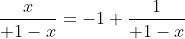 {x\over 1-x}=-1+{1\over 1-x}
