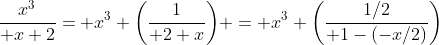 {x^3\over x+2}= x^3 \biggl({1\over 2+x}\biggr) = x^3 \biggl({1/2\over 1-(-x/2)}\biggr)