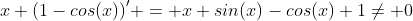 {x (1-cos(x))}' = {x sin(x)-cos(x)+1}\neq 0