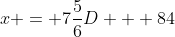 {x = 7\frac{5}{6}D + 84}
