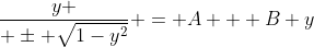 {y \over \pm \sqrt{1-y^2}} = A + B y