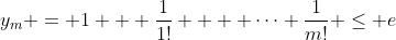 {y_m} = 1 + \frac{1}{{1!}} +  \cdots \frac{1}{{m!}} \le e