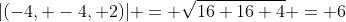 |(-4, -4, 2)| = \sqrt{16+16+4} = 6