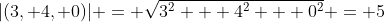 |(3, 4, 0)| = \sqrt{3^2 + 4^2 + 0^2} = 5