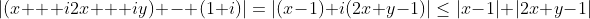 |(x + i2x + iy) - (1+i)|=|(x-1)+i(2x+y-1)|\leq|x-1|+|2x+y-1|