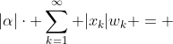 |\alpha|\cdot \sum_{k=1}^{\infty} |x_{k}|w_{k} = 