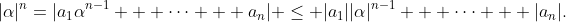 |\alpha|^n=|a_1\alpha^{n-1} + \cdots + a_n| \leq |a_1||\alpha|^{n-1} + \cdots + |a_n|.