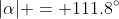|\alpha| = 111.8^\circ