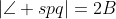 |\angle spq|=2B