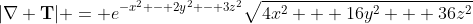 |\bold{\nabla T}| = e^{-x^2 - 2y^2 - 3z^2}\sqrt{4x^2 + 16y^2 + 36z^2}