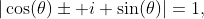 |\cos(\theta)\pm i \sin(\theta)|=1,~\forall\theta\in\mathbb{R}~.