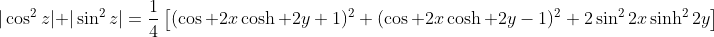 |\cos^2z|+|\sin^2z|=\frac{1}{4}\left[(\cos 2x\cosh 2y+1)^2+(\cos 2x\cosh 2y-1)^2+2\sin^22x\sinh^22y\right]