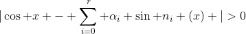 |\cos x - \sum_{i=0}^r \alpha_i \sin n_i (x) |>0