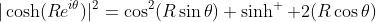 |\cosh(Re^{i\theta})|^2=\cos^2(R\sin\theta)+\sinh^  2(R\cos\theta)