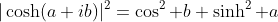 |\cosh(a+ib)|^2=\cos^2 b+\sinh^2 a