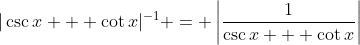 |\csc{x} + \cot{x}|^{-1} = \left|\frac{1}{\csc{x} + \cot{x}}\right|