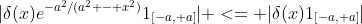 |\delta(x)e^{-a^2/(a^2 - x^2)}1_{[-a, a]}| <= |\delta(x)1_{[-a, a]}|