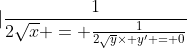 |\frac{1}{2\sqrt{x} = \frac{1}{2\sqrt{y}\times y' = 0