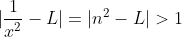 |\frac{1}{x^2}-L|=|n^2-L|>1