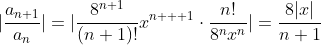 |\frac{a_{n+1}}{a_n}|=|\frac{8^{n+1}}{(n+1)!}x^{n+  1}\cdot\frac{n!}{8^nx^n}|=\frac{8|x|}{n+1}