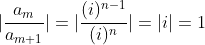 |\frac{a_m}{a_{m+1}}|=|\frac{(i)^{n-1}}{(i)^n}|=|i|=1