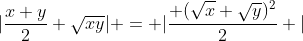 |\frac{x+y}{2}+\sqrt{xy}| = |\frac{ (\sqrt{x}+\sqrt{y})^2}{2} |