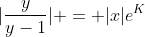 |\frac{y}{y-1}| = |x|e^{K}