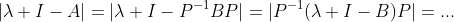 |\lambda I-A|=|\lambda I-P^{-1}BP|=|P^{-1}(\lambda I-B)P|=...