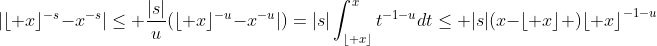 |\lfloor x\rfloor^{-s}-x^{-s}|\leq \frac{|s|}u(\lfloor x\rfloor^{-u}-x^{-u}|)=|s|\int_{\lfloor x\rfloor}^xt^{-1-u}dt\leq |s|(x-\lfloor x\rfloor ){\lfloor x\rfloor}^{-1-u}