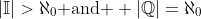 |\mathbb{I}|>\aleph_0\mbox{ and } |\mathbb{Q}|=\aleph_0