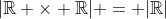 |\mathbb{R \times R}| = |\mathbb{R}|