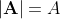 |\mathbf{A}|=A