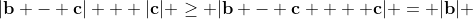 |\mathbf{b} - \mathbf{c}| + |\mathbf{c}| \ge |\mathbf{b} - \mathbf{c} +  \mathbf{c}| = |\mathbf{b}| 
