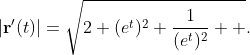 |\mathbf{r'}(t)|=\sqrt{2+(e^t)^2+\frac{1}{(e^t)^2}  }.