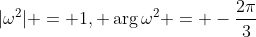 |\omega^2| = 1, \arg{\omega^2} = -\frac{2\pi}{3}