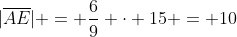 |\overline{AE}| = \frac69 \cdot 15 = 10