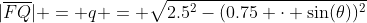 |\overline{FQ}| = q = \sqrt{2.5^2-(0.75 \cdot \sin(\theta))^2}