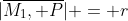 |\overline{M_1, P}| = r