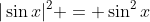 |\sin{x}|^2 = \sin^2{x}