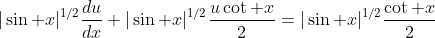 |\sin x|^{1/2}\frac{du}{dx}+|\sin x|^{1/2}\frac{u\cot x}{2}=|\sin x|^{1/2}\frac{\cot x}{2}