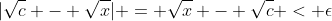 |\sqrt{c} - \sqrt{x}| = \sqrt{x} - \sqrt{c} < \epsilon