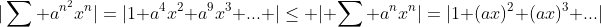 |\sum a^{n^2}x^n|=|1+a^4x^2+a^9x^3+... |\leq | \sum a^{n}x^n|=|1+(ax)^2+(ax)^3+...|
