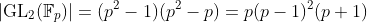 |\text{GL}_2(\mathbb{F}_p)|=(p^2-1)(p^2-p)=p(p-1)^2(p+1)
