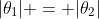 |\theta_1| = |\theta_2|