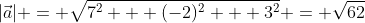|\vec{a}| = \sqrt{7^2 + (-2)^2 + 3^2} = \sqrt{62}