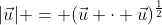 |\vec{u}| = (\vec{u} \cdot \vec{u})^{\frac{1}{2}}