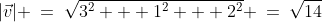 |\vec{v}| \:=\:\sqrt{3^2 + 1^2 + 2^2} \:=\:\sqrt{14}