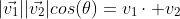 |\vec{v_1}||\vec{v_2}|cos(\theta)=v_1\cdot v_2